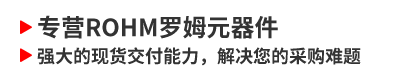 专营ROHM（罗姆）元器件，强大的现货交付能力，解决您的采购难题